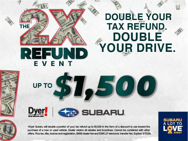 Double Your Tax Refund at Dyer Subaru